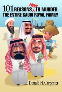 101 Reasons NOT To Murder The Entire Saudi Royal Family by Donald H Carpenter